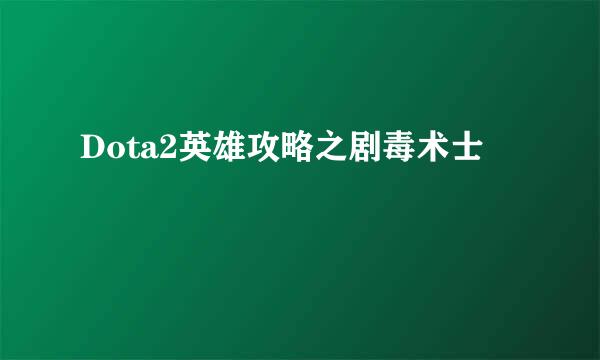 Dota2英雄攻略之剧毒术士