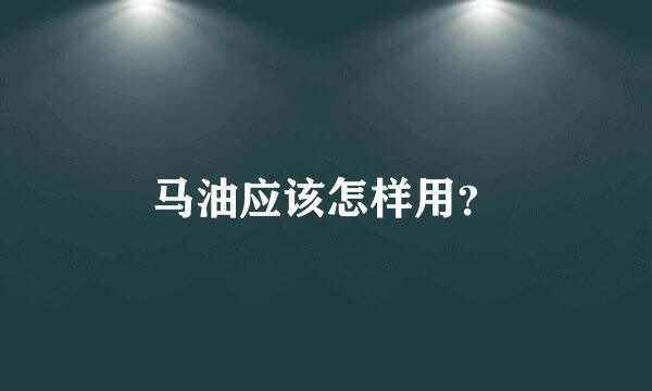 马油应该怎样用？