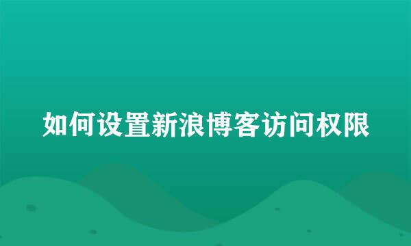 如何设置新浪博客访问权限