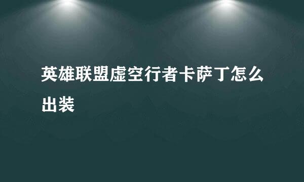 英雄联盟虚空行者卡萨丁怎么出装