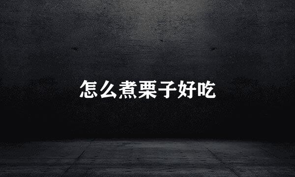 怎么煮栗子好吃