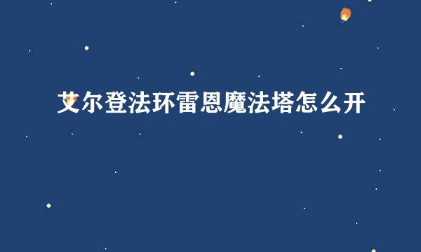 艾尔登法环雷恩魔法塔怎么开