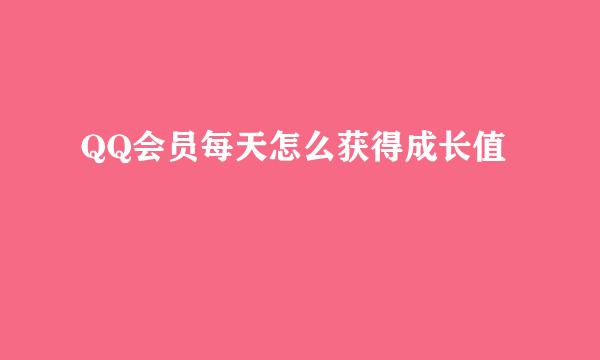 QQ会员每天怎么获得成长值
