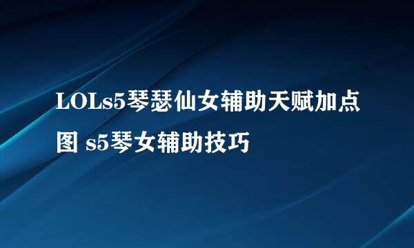 LOLs5琴瑟仙女辅助天赋加点图 s5琴女辅助技巧