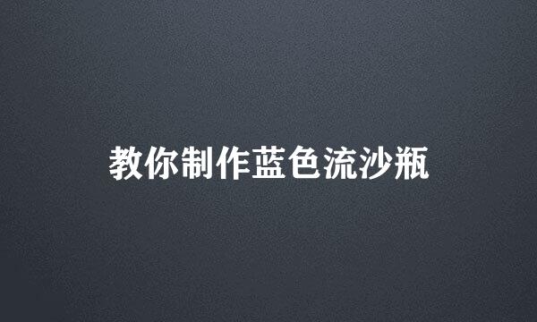 教你制作蓝色流沙瓶