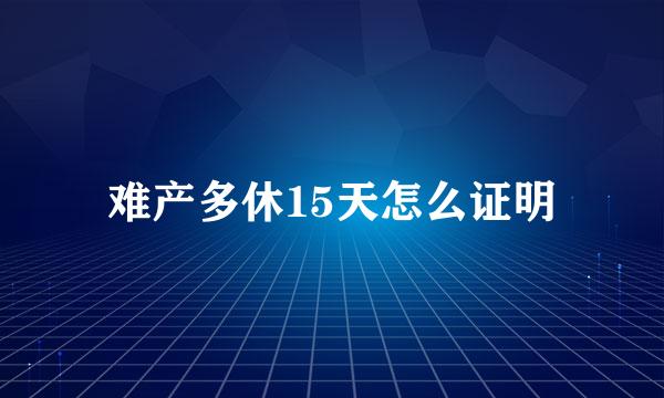 难产多休15天怎么证明
