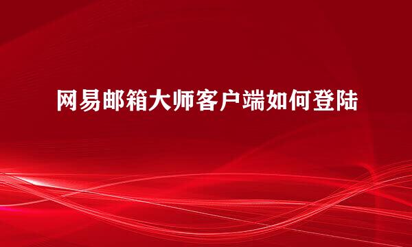 网易邮箱大师客户端如何登陆