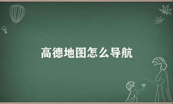 高德地图怎么导航