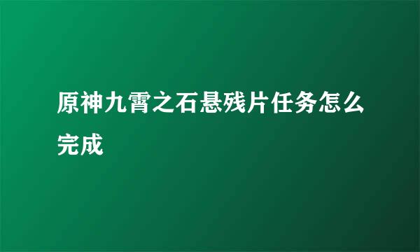 原神九霄之石悬残片任务怎么完成