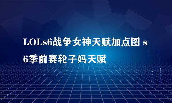 LOLs6战争女神天赋加点图 s6季前赛轮子妈天赋