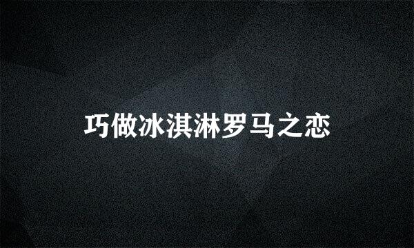 巧做冰淇淋罗马之恋