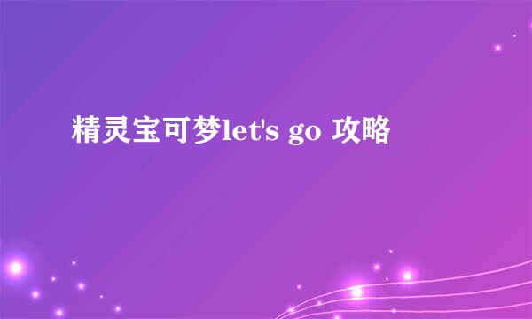 精灵宝可梦let's go 攻略