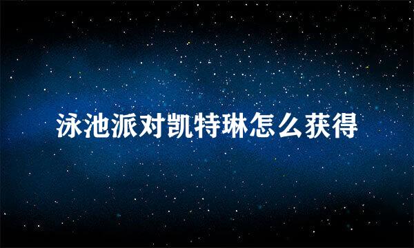 泳池派对凯特琳怎么获得