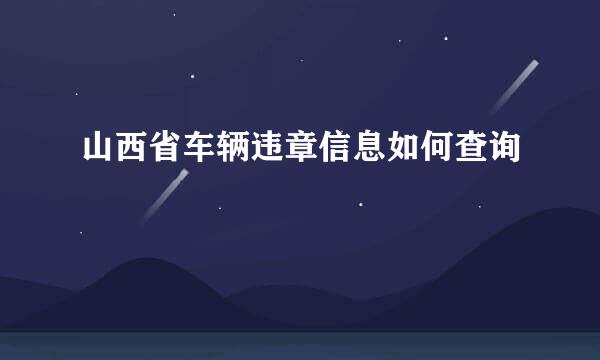 山西省车辆违章信息如何查询