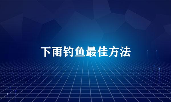 下雨钓鱼最佳方法