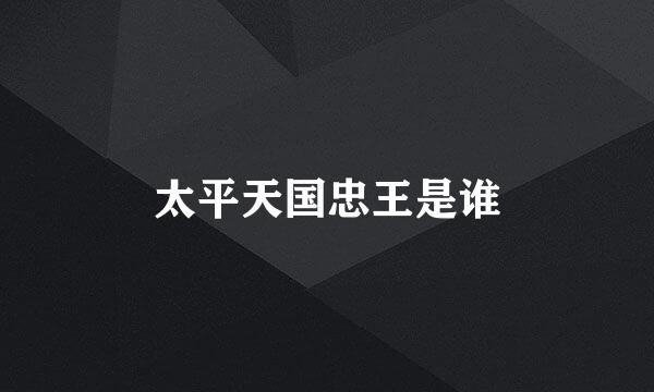 太平天国忠王是谁