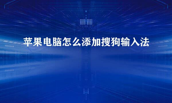 苹果电脑怎么添加搜狗输入法