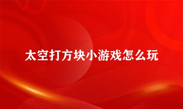 太空打方块小游戏怎么玩