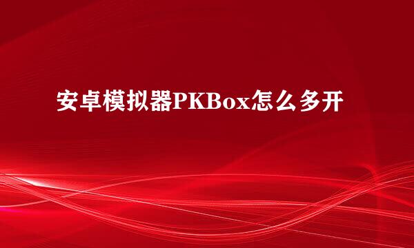 安卓模拟器PKBox怎么多开