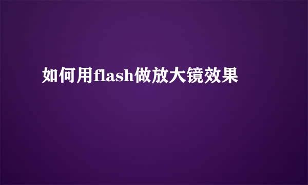 如何用flash做放大镜效果