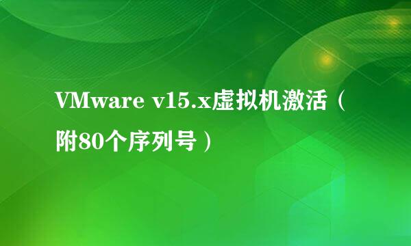 VMware v15.x虚拟机激活（附80个序列号）