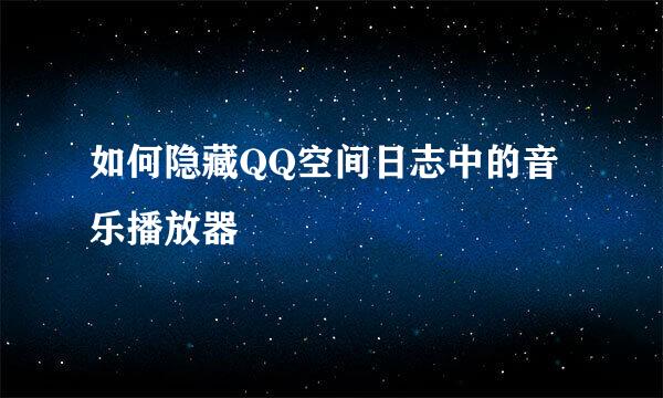 如何隐藏QQ空间日志中的音乐播放器