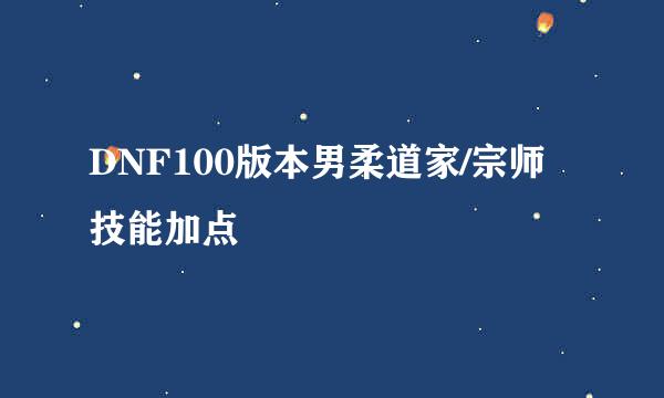 DNF100版本男柔道家/宗师技能加点