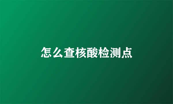 怎么查核酸检测点