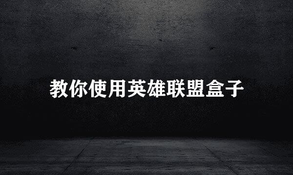 教你使用英雄联盟盒子