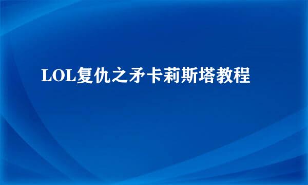LOL复仇之矛卡莉斯塔教程