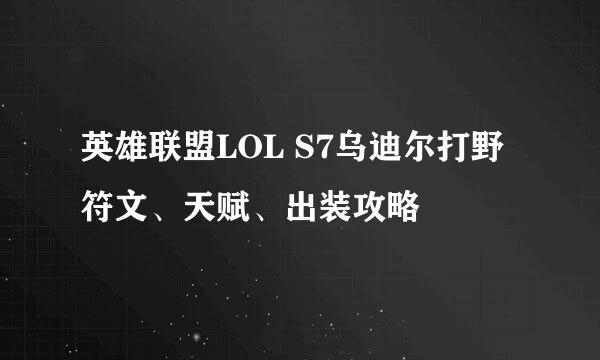 英雄联盟LOL S7乌迪尔打野符文、天赋、出装攻略
