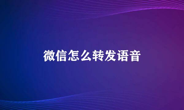 微信怎么转发语音