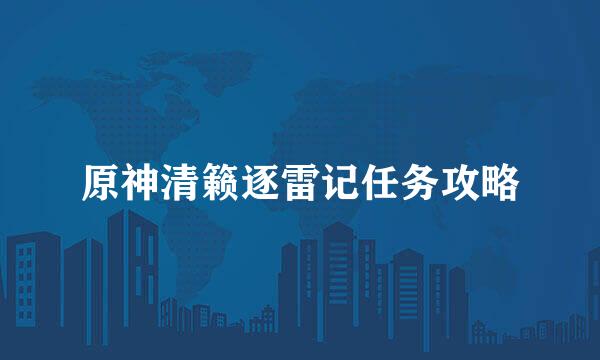 原神清籁逐雷记任务攻略