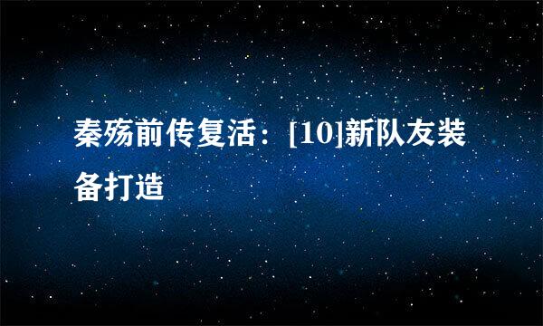 秦殇前传复活：[10]新队友装备打造