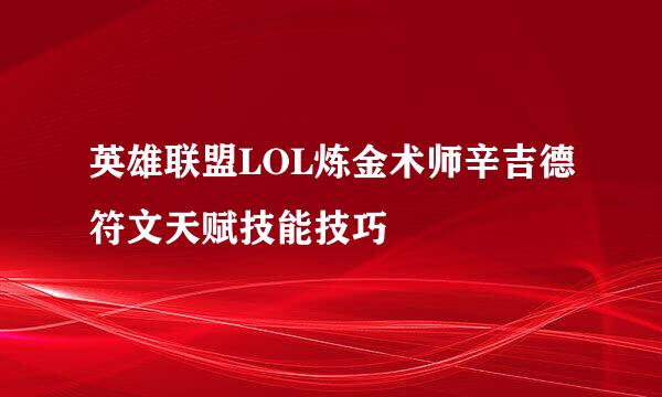 英雄联盟LOL炼金术师辛吉德符文天赋技能技巧