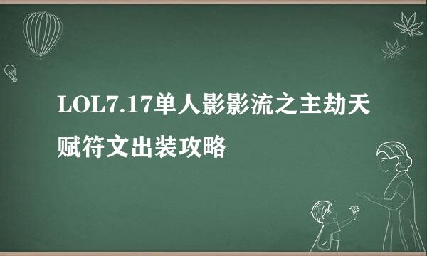 LOL7.17单人影影流之主劫天赋符文出装攻略
