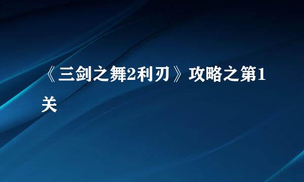 《三剑之舞2利刃》攻略之第1关