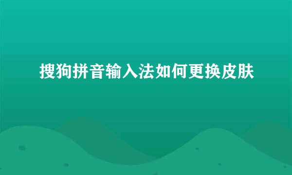 搜狗拼音输入法如何更换皮肤