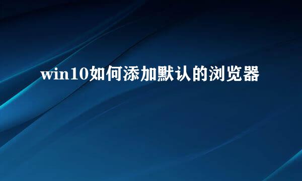 win10如何添加默认的浏览器