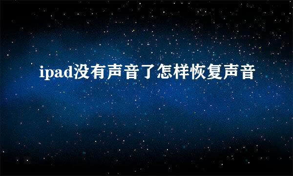 ipad没有声音了怎样恢复声音