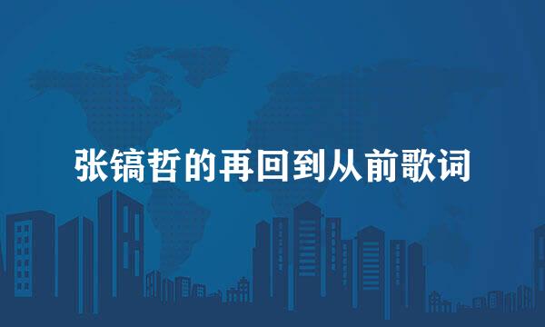 张镐哲的再回到从前歌词