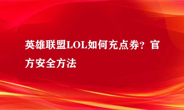 英雄联盟LOL如何充点券？官方安全方法