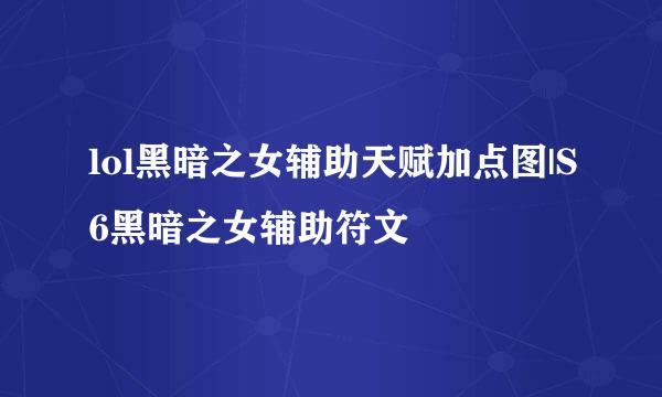 lol黑暗之女辅助天赋加点图|S6黑暗之女辅助符文