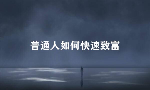 普通人如何快速致富
