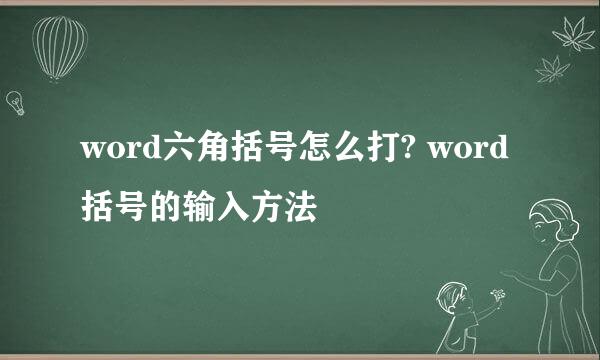 word六角括号怎么打? word括号的输入方法