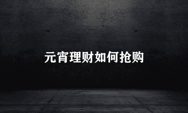 元宵理财如何抢购