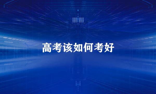 高考该如何考好