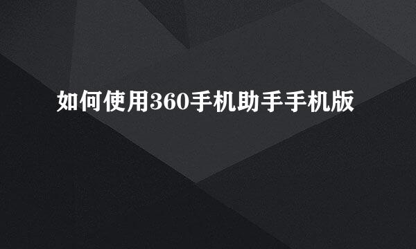 如何使用360手机助手手机版