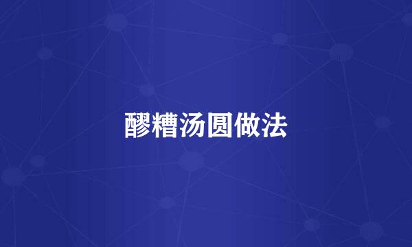 醪糟汤圆做法