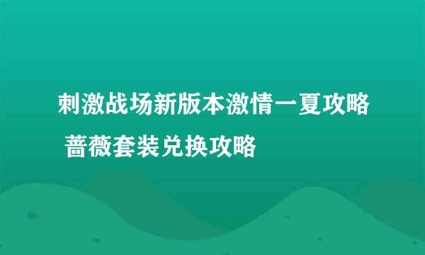 刺激战场新版本激情一夏攻略 蔷薇套装兑换攻略